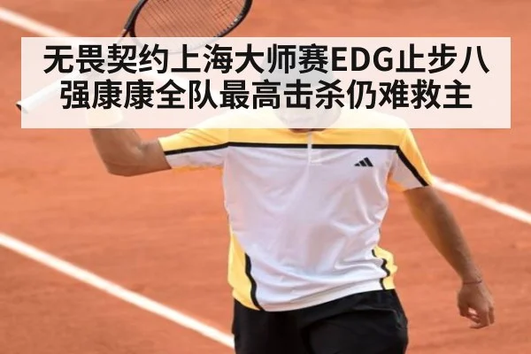 无畏契约上海大师赛EDG止步八强康康全队最高击杀仍难救主